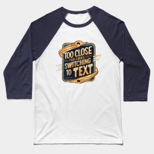 Too Close for Email Baseball T-Shirt